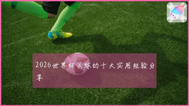 2026世界杯买球的十大实用经验分享