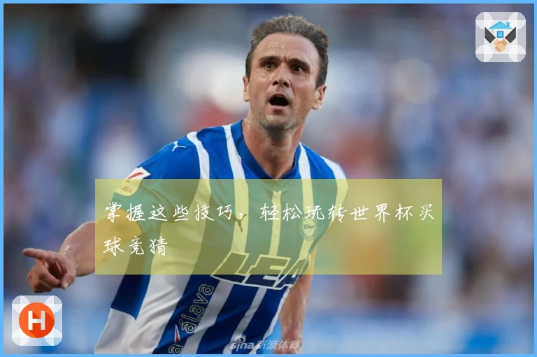掌握这些技巧，轻松玩转世界杯买球竞猜