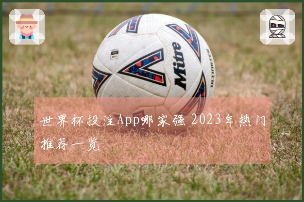 世界杯投注App哪家强 2023年热门推荐一览