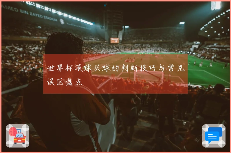 世界杯滚球买球的判断技巧与常见误区盘点